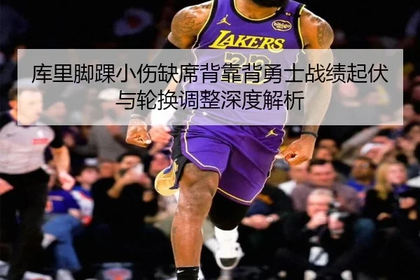 库里脚踝小伤缺席背靠背勇士战绩起伏与轮换调整深度解析