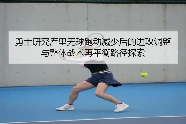 勇士研究库里无球跑动减少后的进攻调整与整体战术再平衡路径探索
