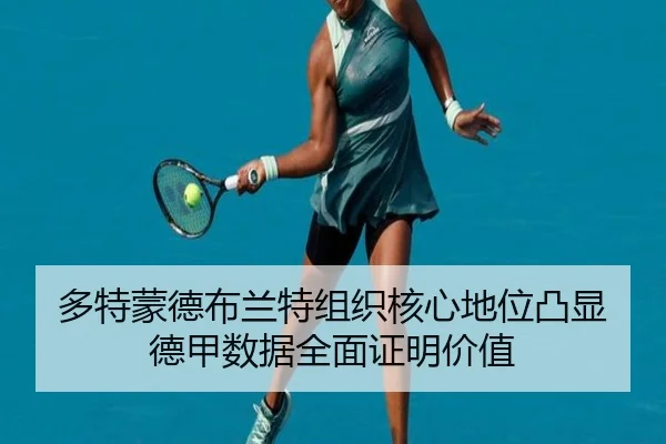 多特蒙德布兰特组织核心地位凸显德甲数据全面证明价值