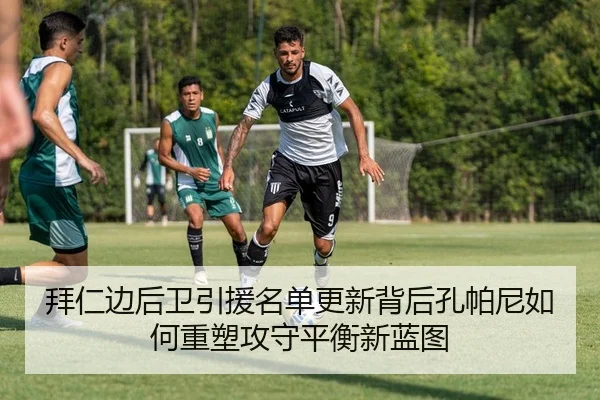 拜仁边后卫引援名单更新背后孔帕尼如何重塑攻守平衡新蓝图