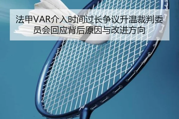 法甲VAR介入时间过长争议升温裁判委员会回应背后原因与改进方向